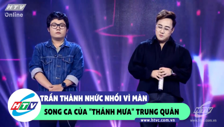 Xem Show CLIP HÀI Trấn Thành nhức nhối vì màn song ca của "thánh mưa" Trung Quân HD Online.